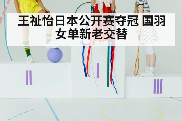 王祉怡日本公开赛夺冠 国羽女单新老交替