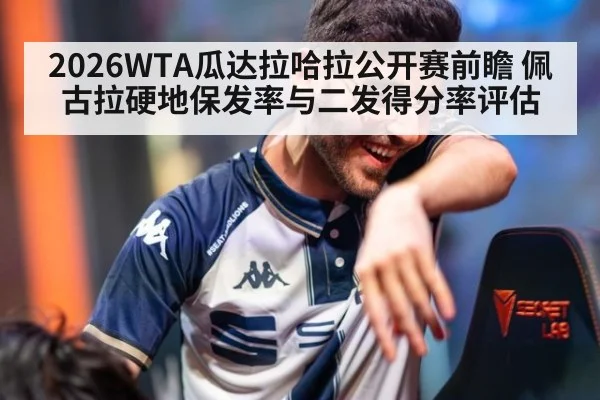 2026WTA瓜达拉哈拉公开赛前瞻 佩古拉硬地保发率与二发得分率评估